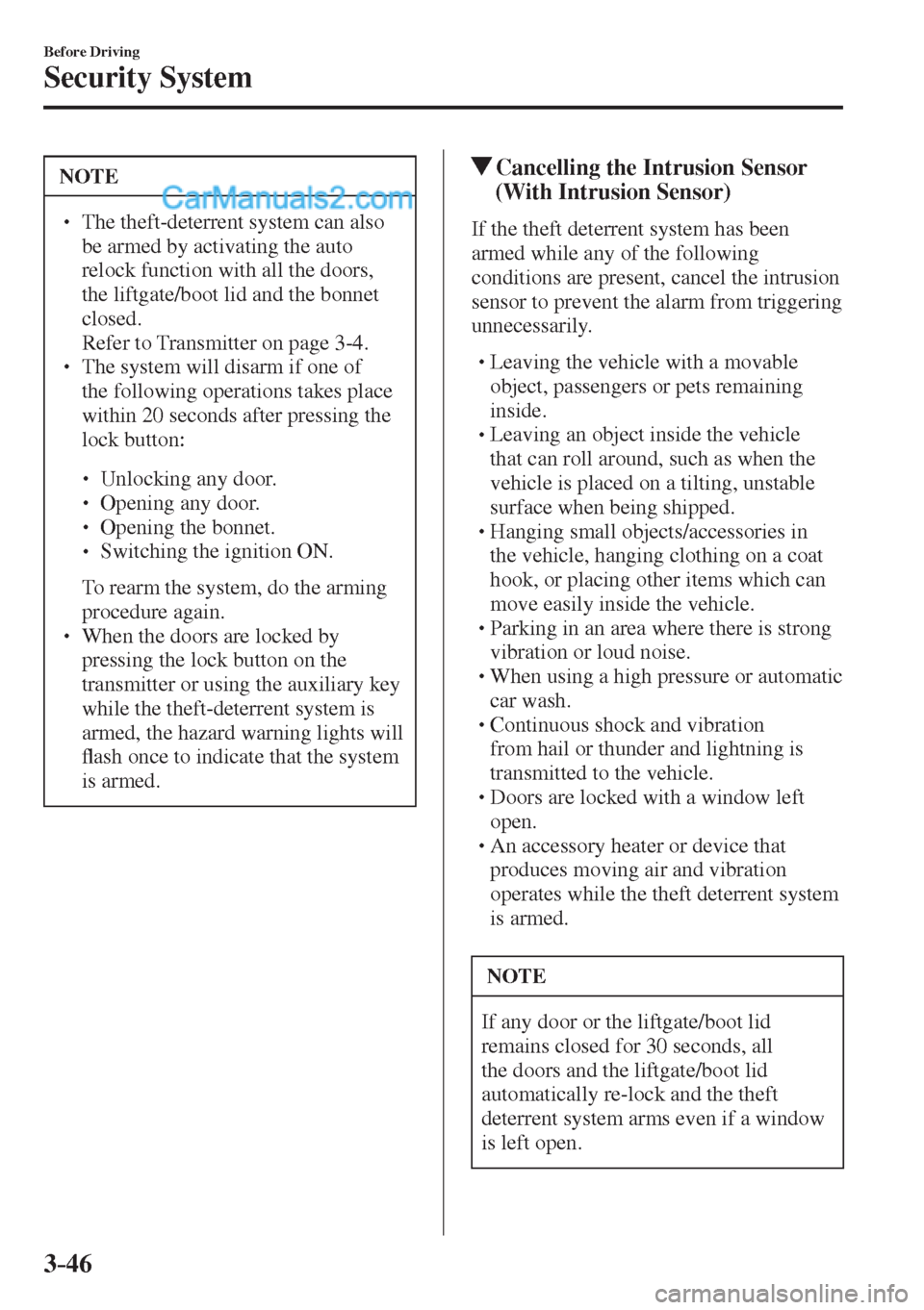 MAZDA MODEL 2 2017  Owners Manual (in English) 3–46
Before Driving
Security System
 NOTE
� � ��  The theft-deterrent system can also 
be armed by activating the auto 
relock function with all the doors, 
the liftgate/boot lid and the bonnet 
