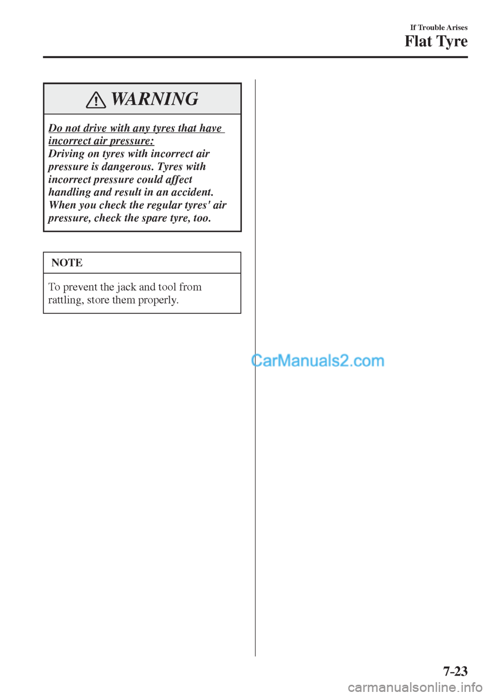 MAZDA MODEL 2 2017  Owners Manual (in English) 7–23
If Trouble Arises
Flat Tyre
 WARNING
 Do not drive with any tyres that have 
incorrect air pressure: 
 Driving on tyres with incorrect air 
pressure is dangerous. Tyres with 
incorrect pressure