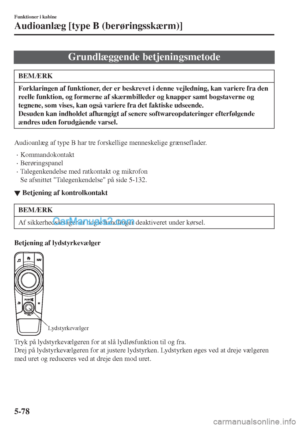 MAZDA MODEL 2 2017  Instruktionsbog (in Danish) Grundlæggende betjeningsmetode
BEMÆRK
Forklaringen af funktioner, der er beskrevet i denne vejledning, kan variere fra den
reelle funktion, og formerne af skærmbilleder og knapper samt bogstaverne 