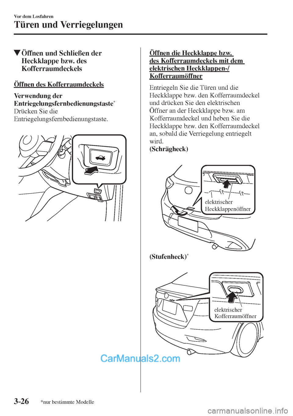 MAZDA MODEL 2 2017  Betriebsanleitung (in German) 3–26
Vor dem Losfahren
Türen und Verriegelungen
*nur bestimmte Modelle
         Öffnen und Schließen der 
Heckklappe bzw. des 
Kofferraumdeckels
    Öffnen  des  Kofferraumdeckels
      Verwendu