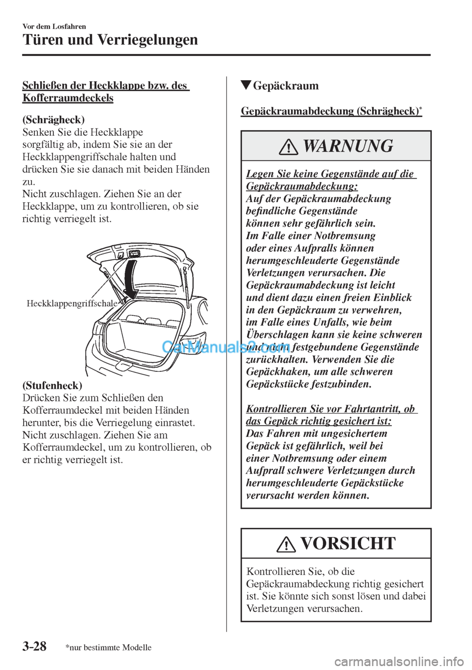MAZDA MODEL 2 2017  Betriebsanleitung (in German) 3–28
Vor dem Losfahren
Türen und Verriegelungen
*nur bestimmte Modelle
    Schließen der Heckklappe bzw. des 
Kofferraumdeckels
      (Schrägheck) 
  Senken Sie die Heckklappe 
sorgfältig ab, in