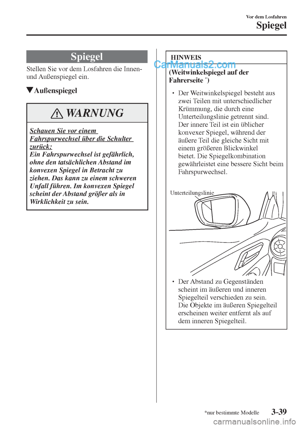MAZDA MODEL 2 2017  Betriebsanleitung (in German) 3–39
Vor dem Losfahren
Spiegel
*nur bestimmte Modelle
      S p i e g e l
    Stellen Sie vor dem Losfahren die Innen- 
und Außenspiegel  ein.
         Außenspiegel
 WARNUNG
 Schauen Sie vor einem