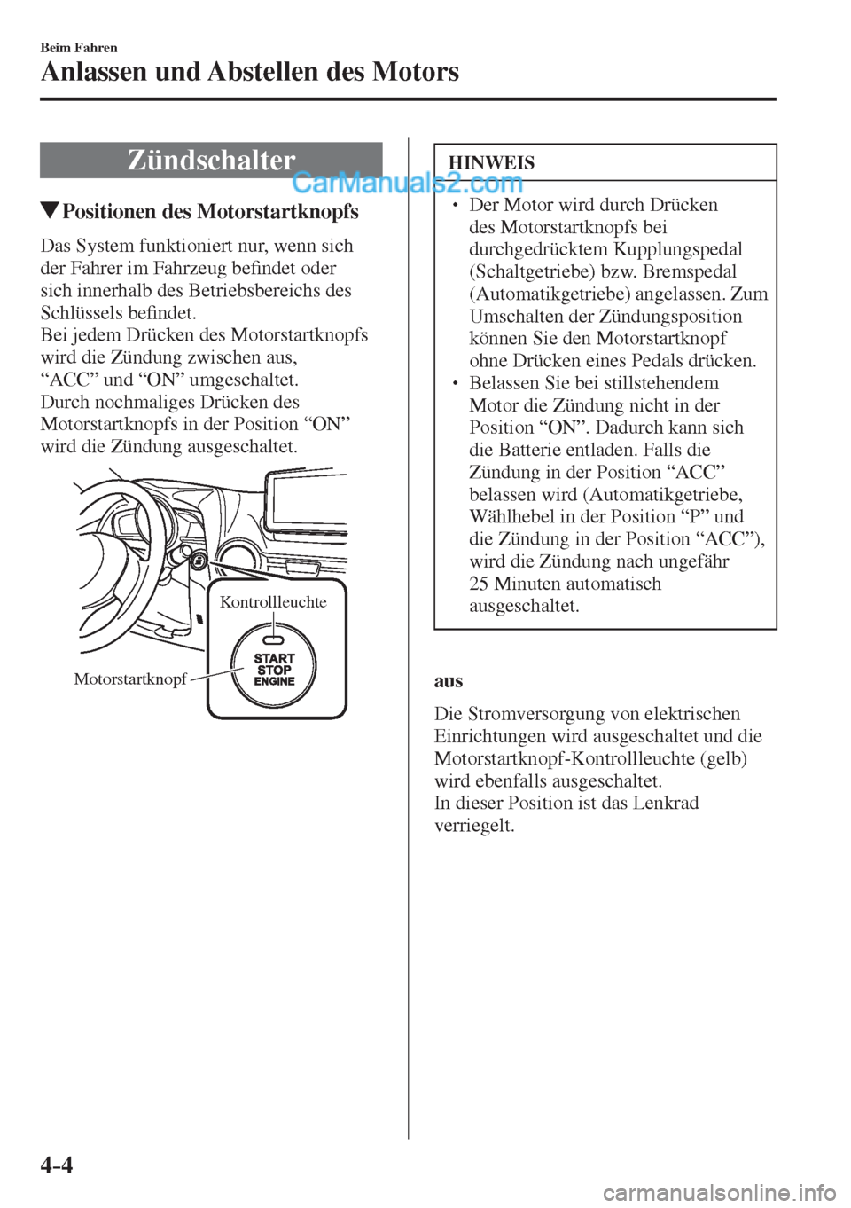 MAZDA MODEL 2 2017  Betriebsanleitung (in German) 4–4
Beim Fahren
Anlassen und Abstellen des Motors
      Zündschalter
               Positionen des Motorstartknopfs
    Das System funktioniert nur, wenn sich 
der Fahrer im Fahrzeug be�¿ ndet ode