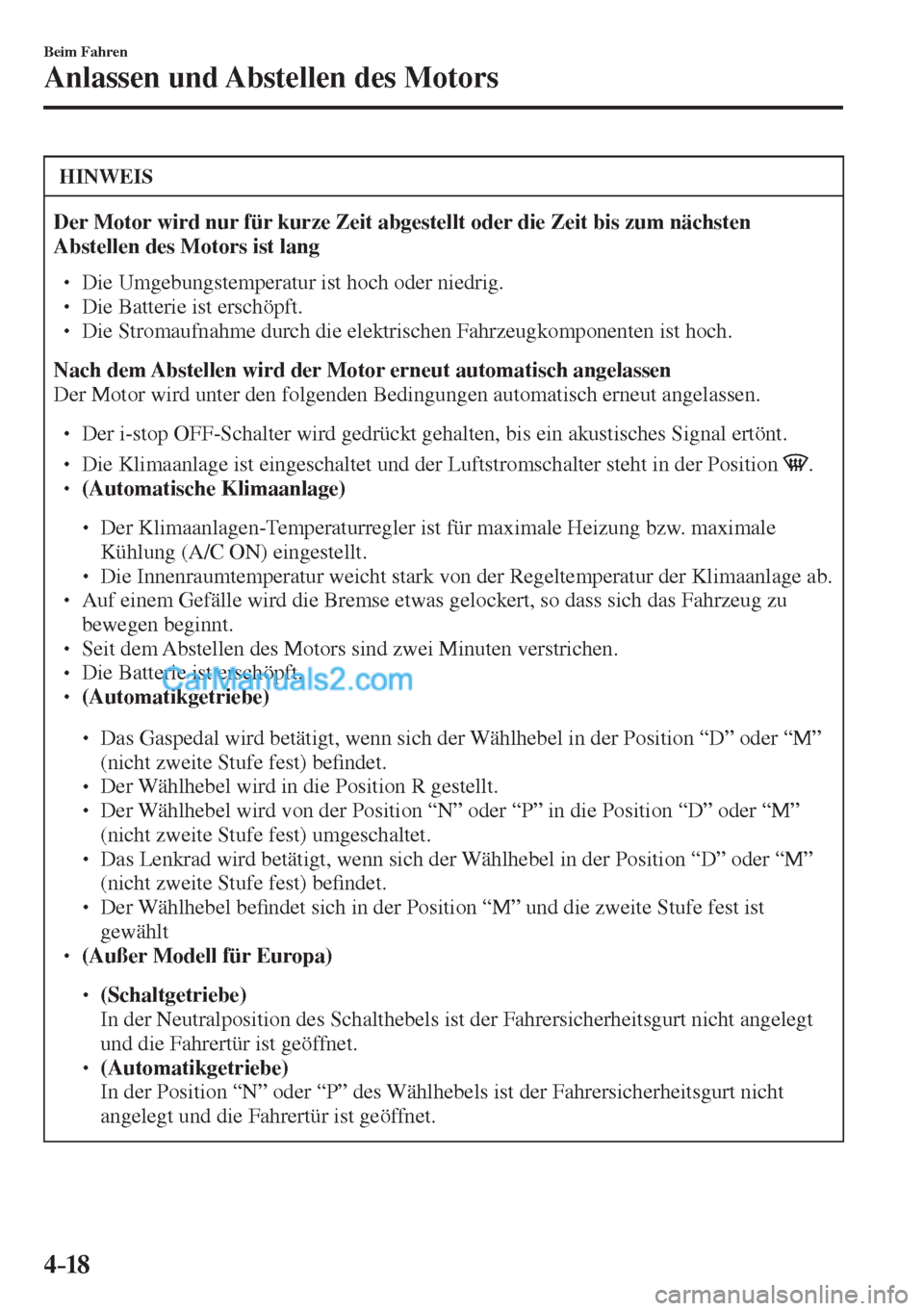 MAZDA MODEL 2 2017  Betriebsanleitung (in German) 4–18
Beim Fahren
Anlassen und Abstellen des Motors
 HINWEIS
   Der Motor wird nur für kurze Zeit abgestellt oder die Zeit bis zum nächsten 
Abstellen des Motors ist lang  
 �
�
� ��  Die Umgeb