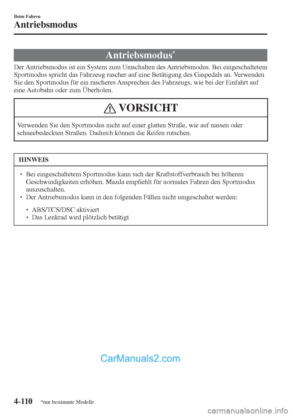 MAZDA MODEL 2 2017  Betriebsanleitung (in German) 4–110
Beim Fahren
Antriebsmodus
*nur bestimmte Modelle
      Antriebsmodus * 
            Der  Antriebsmodus  ist  ein  System  zum  Umschalten  des  Antriebsmodus.  Bei  eingeschaltetem 
Sportmodus