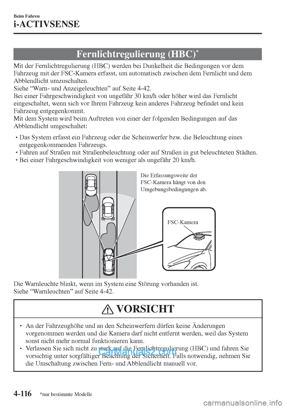 MAZDA MODEL 2 2017  Betriebsanleitung (in German) 4–116
Beim Fahren
i-ACTIVSENSE
*nur bestimmte Modelle
 Fernlichtregulierung  (HBC) * 
              Mit  der  Fernlichtregulierung  (HBC)  werden  bei  Dunkelheit  die  Bedingungen  vor  dem 
Fahrze