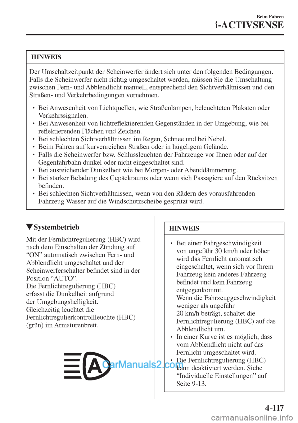 MAZDA MODEL 2 2017  Betriebsanleitung (in German) 4–117
Beim Fahren
i-ACTIVSENSE
 HINWEIS
 Der Umschaltzeitpunkt der Scheinwerfer ändert sich unter den folgenden Bedingungen. 
Falls die Scheinwerfer nicht richtig umgeschaltet werden, müssen Sie d