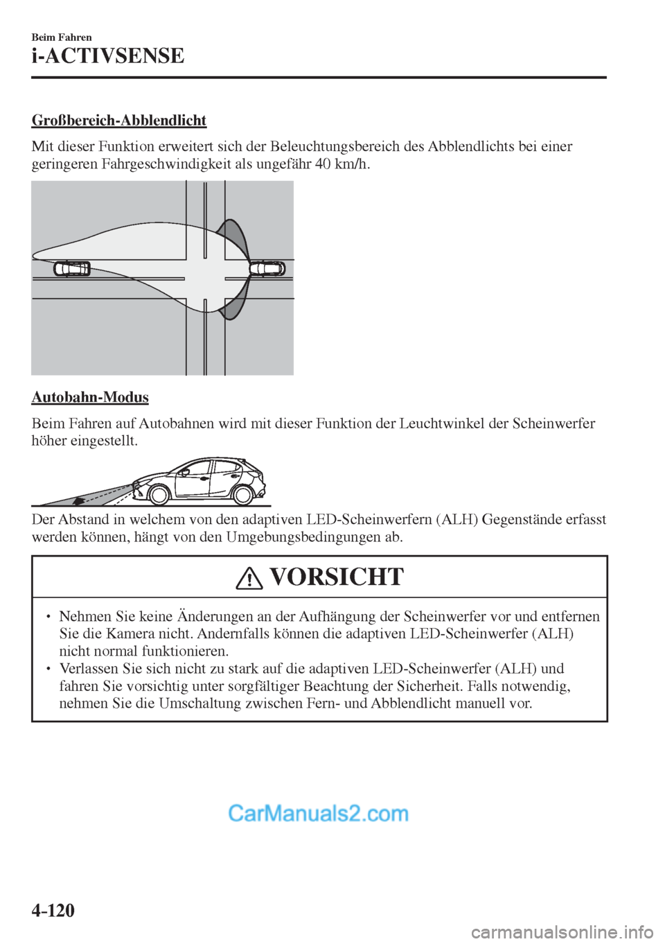 MAZDA MODEL 2 2017  Betriebsanleitung (in German) 4–120
Beim Fahren
i-ACTIVSENSE
  Großbereich-Abblendlicht
    Mit dieser Funktion erweitert sich der Beleuchtungsbereich des Abblendlichts bei einer 
geringeren Fahrgeschwindigkeit als ungefähr 40