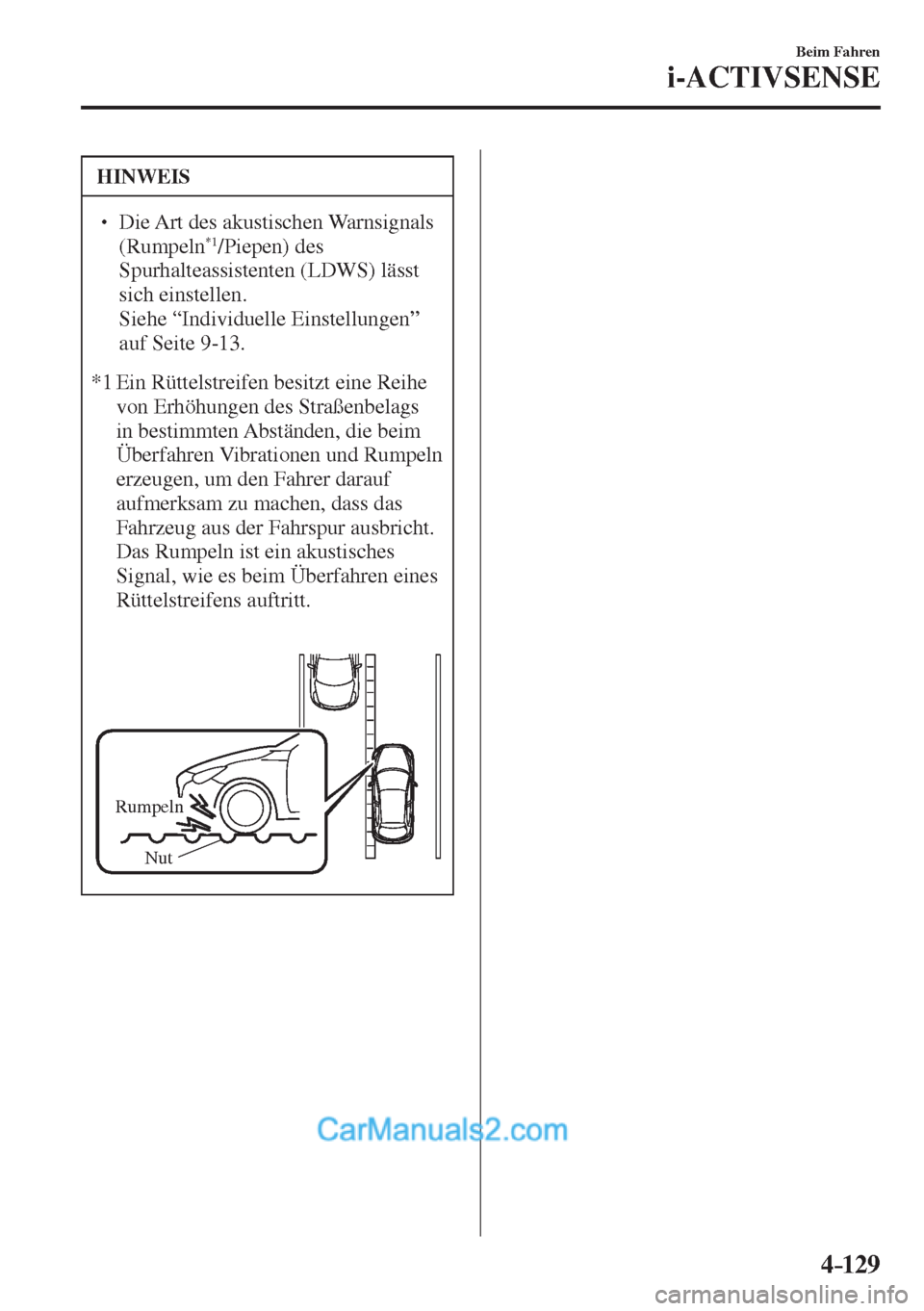 MAZDA MODEL 2 2017  Betriebsanleitung (in German) 4–129
Beim Fahren
i-ACTIVSENSE
 HINWEIS
� � ��  Die Art des akustischen Warnsignals 
(Rumpeln *1 /Piepen)  des 
Spurhalteassistenten (LDWS) lässt 
sich einstellen. 
�  Siehe “Individuelle Ein