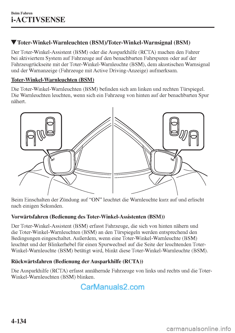 MAZDA MODEL 2 2017  Betriebsanleitung (in German) 4–134
Beim Fahren
i-ACTIVSENSE
         Toter-Winkel-Warnleuchten (BSM)/Toter-Winkel-Warnsignal (BSM)
    Der Toter-Winkel-Assistent (BSM) oder die Ausparkhilfe (RCTA) machen den Fahrer 
bei aktivie
