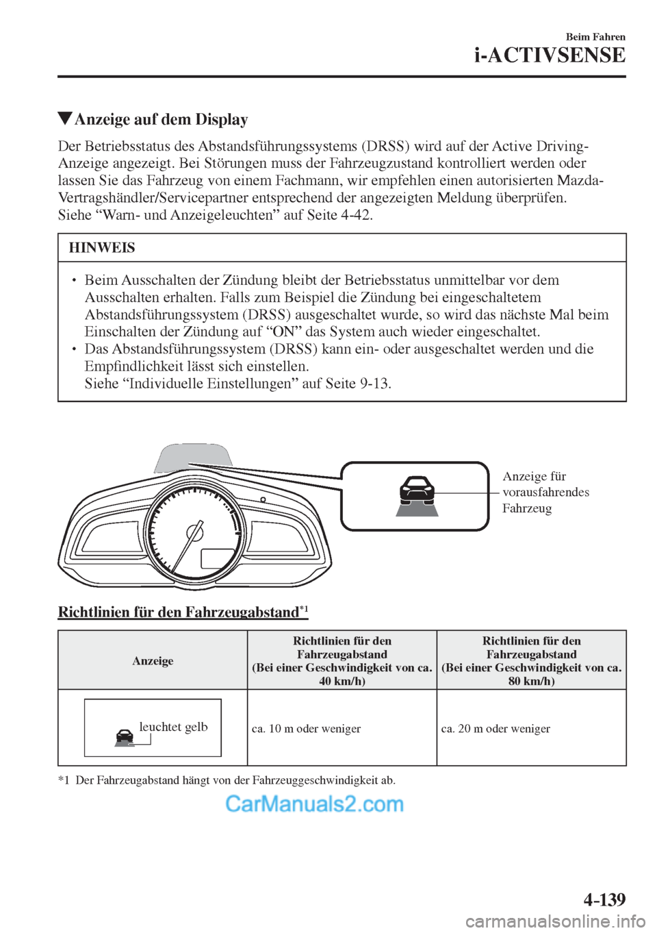 MAZDA MODEL 2 2017  Betriebsanleitung (in German) 4–139
Beim Fahren
i-ACTIVSENSE
         Anzeige auf dem Display
            Der  Betriebsstatus  des  Abstandsführungssystems  (DRSS)  wird  auf  der  Active  Driving-
Anzeige angezeigt. Bei Störu