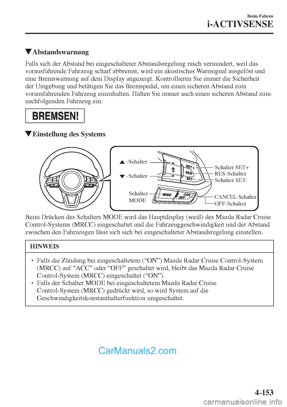 MAZDA MODEL 2 2017  Betriebsanleitung (in German) 4–153
Beim Fahren
i-ACTIVSENSE
          Abstandswarnung
            Falls  sich  der  Abstand  bei  eingeschalteter  Abstandsregelung  rasch  vermindert,  weil  das 
vorausfahrende Fahrzeug scharf 