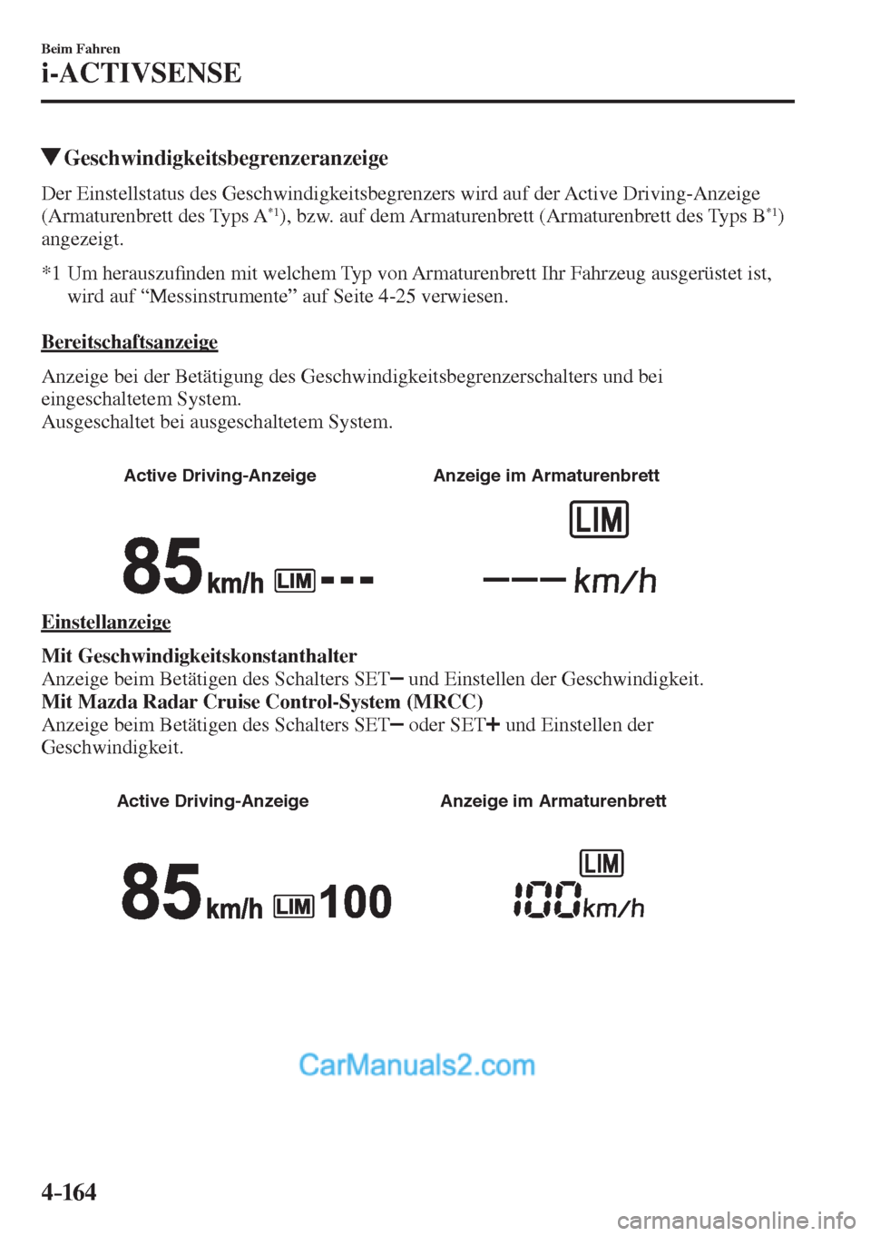 MAZDA MODEL 2 2017  Betriebsanleitung (in German) 4–16 4
Beim Fahren
i-ACTIVSENSE
         Geschwindigkeitsbegrenzeranzeige
    Der Einstellstatus des Geschwindigkeitsbegrenzers wird auf der Active Driving-Anzeige 
(Armaturenbrett des Typs A *1 ), 