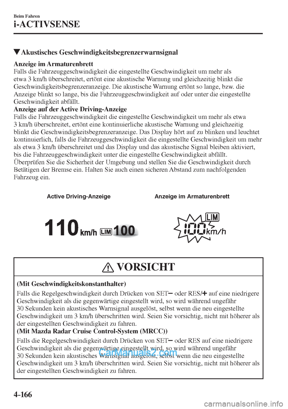 MAZDA MODEL 2 2017  Betriebsanleitung (in German) 4–16 6
Beim Fahren
i-ACTIVSENSE
          Akustisches  Geschwindigkeitsbegrenzerwarnsignal
      Anzeige im Armaturenbrett 
  Falls die Fahrzeuggeschwindigkeit die eingestellte Geschwindigkeit um me