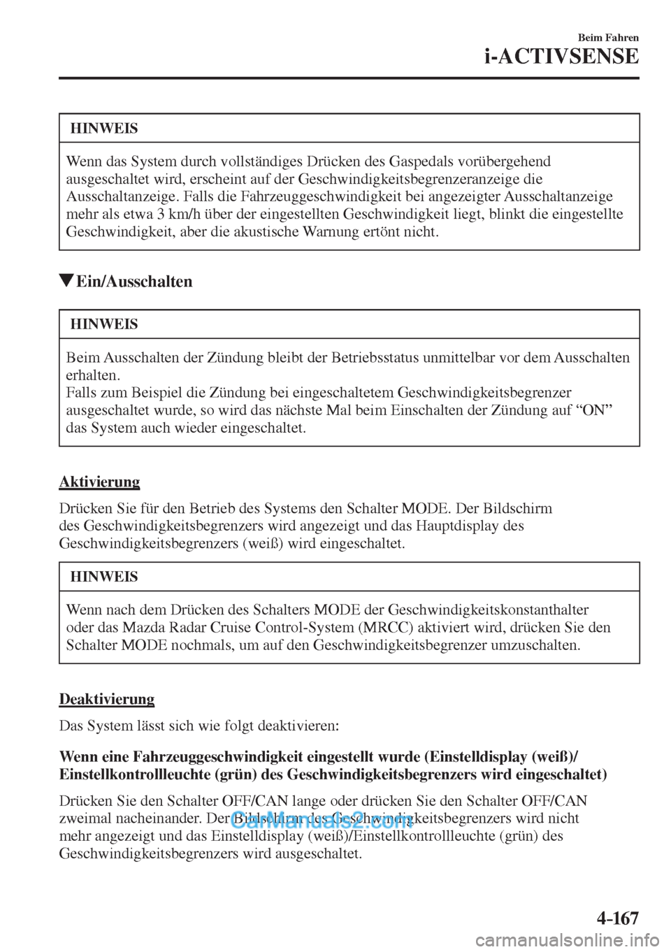 MAZDA MODEL 2 2017  Betriebsanleitung (in German) 4–167
Beim Fahren
i-ACTIVSENSE
 HINWEIS
 Wenn das System durch vollständiges Drücken des Gaspedals vorübergehend 
ausgeschaltet wird, erscheint auf der Geschwindigkeitsbegrenzeranzeige die 
Aussc