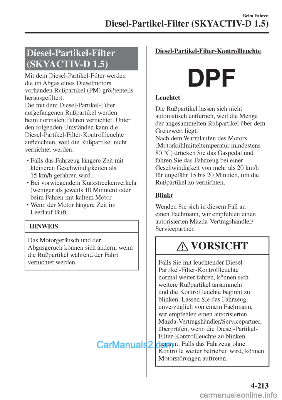 MAZDA MODEL 2 2017  Betriebsanleitung (in German) 4–213
Beim Fahren
Diesel-Partikel-Filter (SKYACTIV-D 1.5)
      Diesel-Partikel-Filter 
(SKYACTIV-D 1.5)
            Mit  dem  Diesel-Partikel-Filter  werden 
die im Abgas eines Dieselmotors 
vorhan