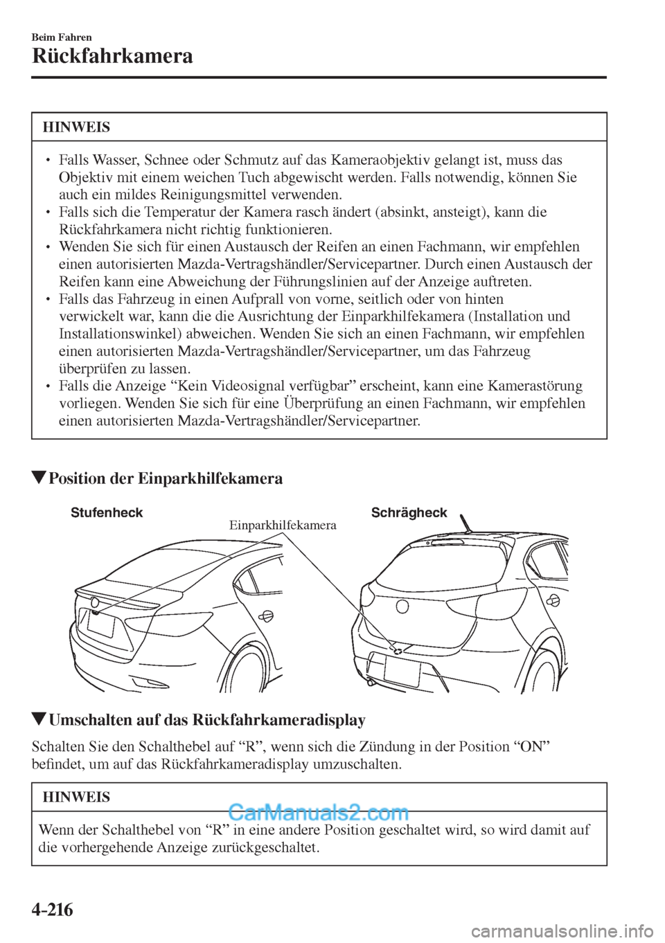 MAZDA MODEL 2 2017  Betriebsanleitung (in German) 4–216
Beim Fahren
Rückfahrkamera
 HINWEIS
� � ��  Falls Wasser, Schnee oder Schmutz auf das Kameraobjektiv gelangt ist, muss das 
Objektiv mit einem weichen Tuch abgewischt werden. Falls notwend