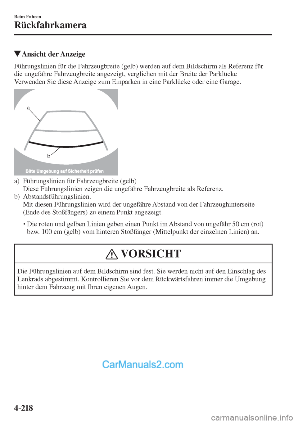 MAZDA MODEL 2 2017  Betriebsanleitung (in German) 4–218
Beim Fahren
Rückfahrkamera
          Ansicht  der  Anzeige
            Führungslinien  für  die  Fahrzeugbreite  (gelb)  werden  auf  dem  Bildschirm  als  Referenz  für 
die ungefähre Fa