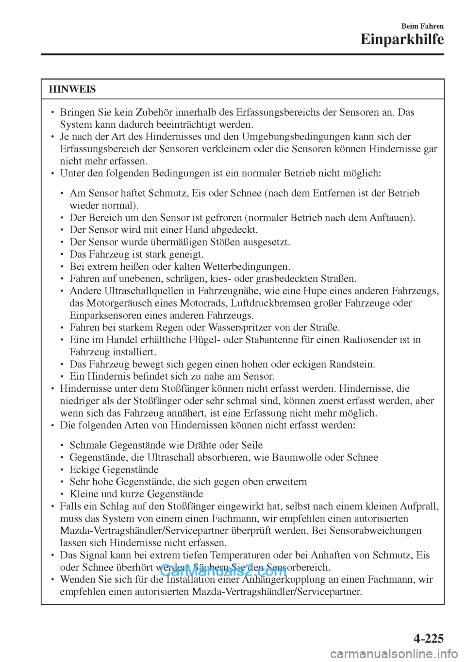 MAZDA MODEL 2 2017  Betriebsanleitung (in German) 4–225
Beim Fahren
Einparkhilfe
 HINWEIS
� � ��  Bringen Sie kein Zubehör innerhalb des Erfassungsbereichs der Sensoren an. Das 
System kann dadurch beeinträchtigt werden. 
� � ��  Je nach de