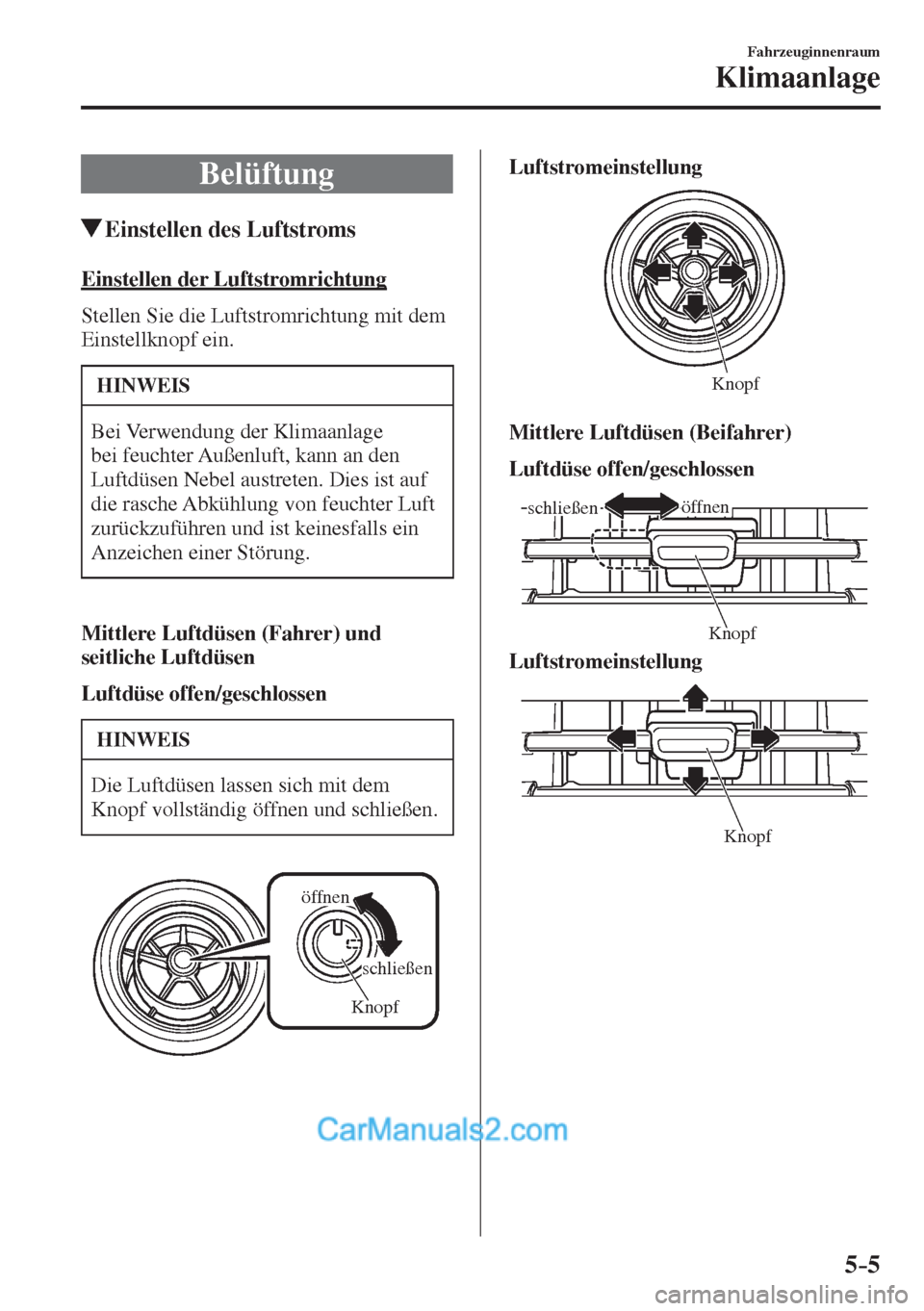 MAZDA MODEL 2 2017  Betriebsanleitung (in German) 5–5
Fahrzeuginnenraum
Klimaanlage
 Belüftung
               Einstellen des Luftstroms
    Einstellen  der  Luftstromrichtung
    Stellen Sie die Luftstromrichtung mit dem 
Einstellknopf ein.
 HINWE