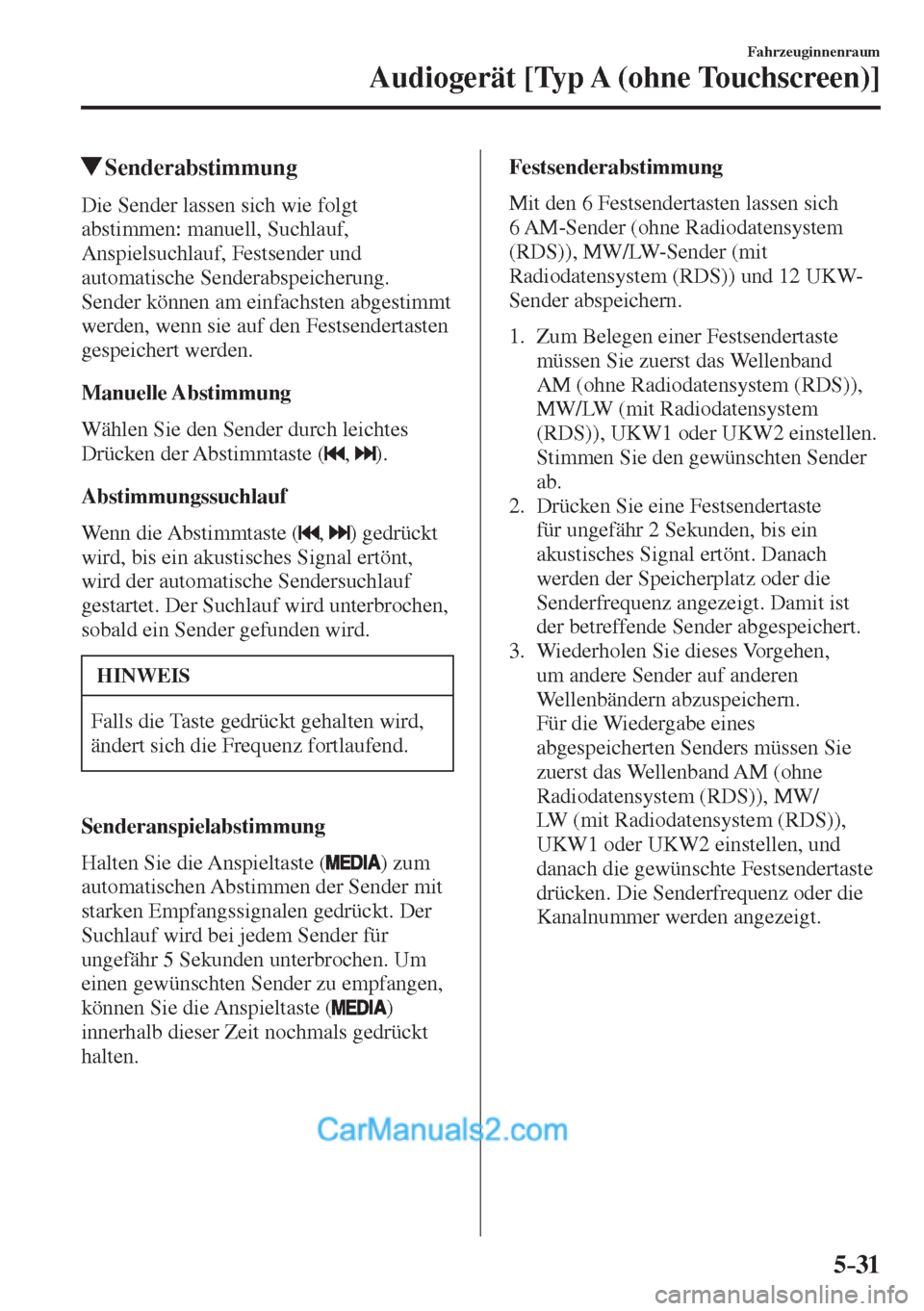 MAZDA MODEL 2 2017  Betriebsanleitung (in German) 5–31
Fahrzeuginnenraum
Audiogerät [Typ A (ohne Touchscreen)]
          Senderabstimmung
    Die Sender lassen sich wie folgt 
abstimmen: manuell, Suchlauf, 
Anspielsuchlauf, Festsender und 
automat