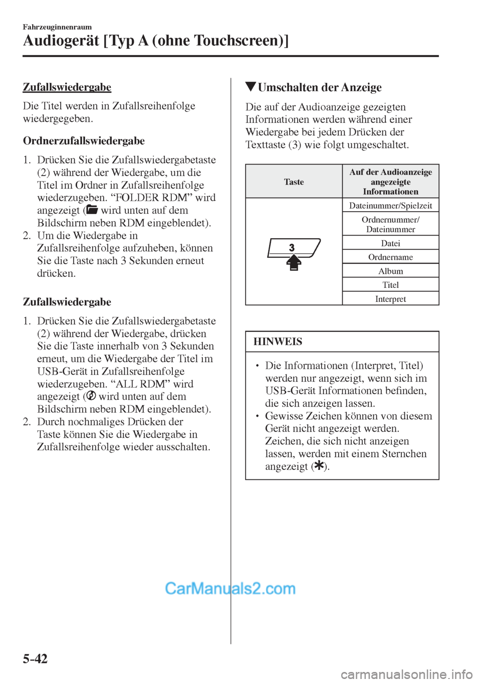 MAZDA MODEL 2 2017  Betriebsanleitung (in German) 5–42
Fahrzeuginnenraum
Audiogerät [Typ A (ohne Touchscreen)]
  Zufallswiedergabe
    Die  Titel  werden  in  Zufallsreihenfolge 
wiedergegeben.
  Ordnerzufallswiedergabe
     1.   Drücken  Sie  di