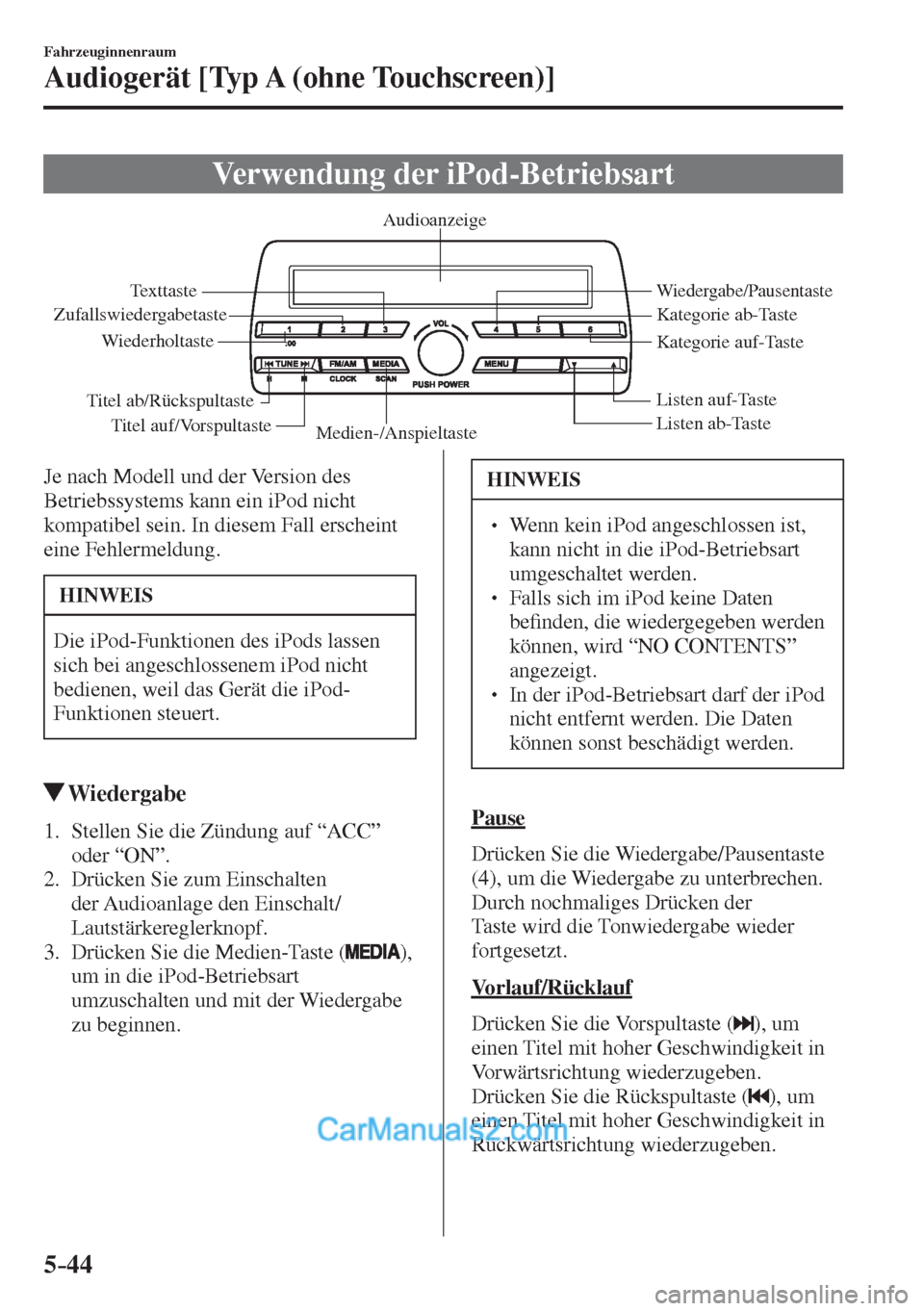 MAZDA MODEL 2 2017  Betriebsanleitung (in German) 5–44
Fahrzeuginnenraum
Audiogerät [Typ A (ohne Touchscreen)]
 Verwendung der iPod-Betriebsart
           Medien-/AnspieltasteListen ab-Taste Listen auf-Taste
Wiedergabe/Pausentaste
Zufallswiedergab