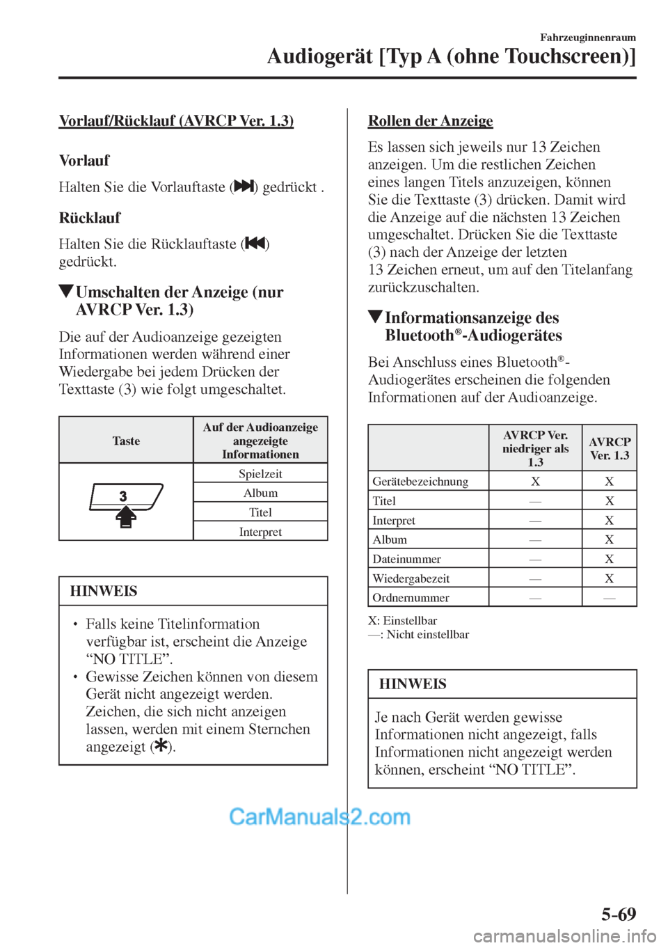 MAZDA MODEL 2 2017  Betriebsanleitung (in German) 5–69
Fahrzeuginnenraum
Audiogerät [Typ A (ohne Touchscreen)]
  Vorlauf/Rücklauf  (AVRCP  Ver.  1.3)
    V o r l a u f
    Halten  Sie  die  Vorlauftaste  ( 
 ) gedrückt .
  Rücklauf
    Halten  