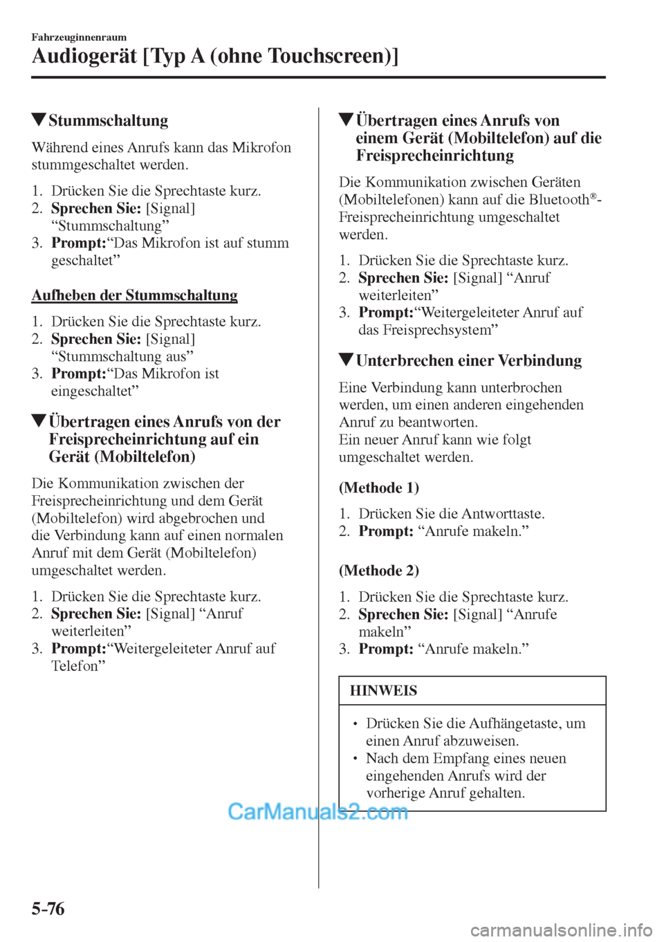 MAZDA MODEL 2 2017  Betriebsanleitung (in German) 5–76
Fahrzeuginnenraum
Audiogerät [Typ A (ohne Touchscreen)]
          Stummschaltung
    Während  eines  Anrufs  kann  das  Mikrofon 
stummgeschaltet werden.
  
   1.   Drücken  Sie  die  Sprech