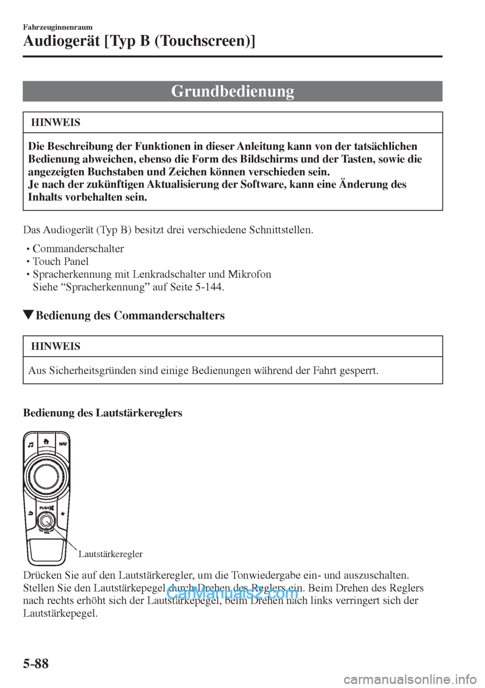 MAZDA MODEL 2 2017  Betriebsanleitung (in German) 5–88
Fahrzeuginnenraum
Audiogerät [Typ B (Touchscreen)]
              Grundbedienung
 HINWEIS
   Die Beschreibung der Funktionen in dieser Anleitung kann von der tatsächlichen 
Bedienung abweichen