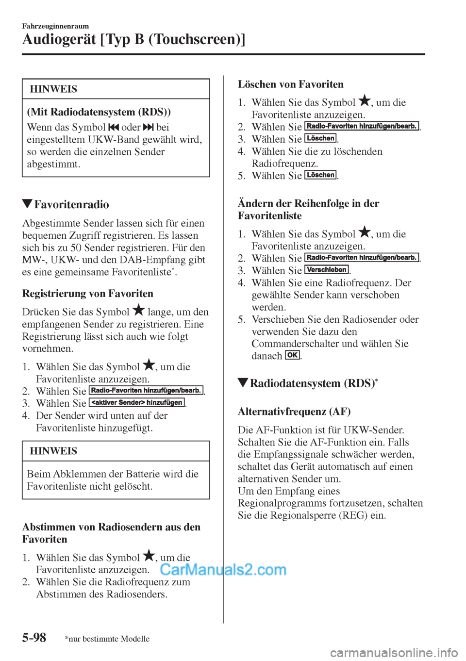 MAZDA MODEL 2 2017  Betriebsanleitung (in German) 5–98
Fahrzeuginnenraum
Audiogerät [Typ B (Touchscreen)]
*nur bestimmte Modelle
 HINWEIS
   (Mit Radiodatensystem (RDS))  
 Wenn das Symbol  
  oder     bei 
eingestelltem UKW-Band gewählt wird, 
s