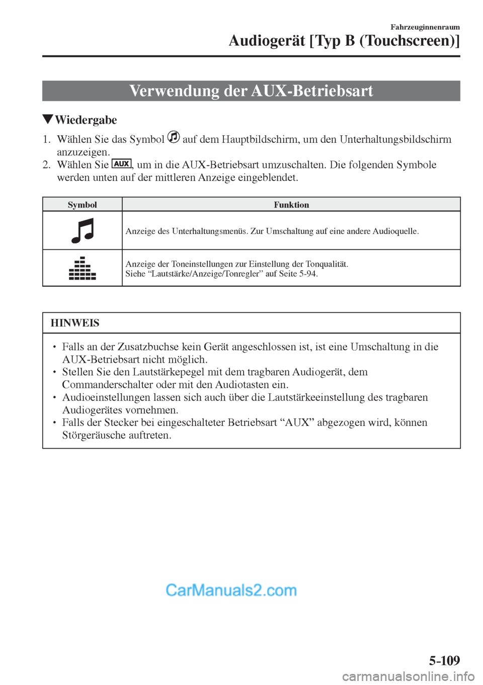 MAZDA MODEL 2 2017  Betriebsanleitung (in German) 5–109
Fahrzeuginnenraum
Audiogerät [Typ B (Touchscreen)]
 Verwendung  der  AUX-Betriebsart
               Wiedergabe
     1.   Wählen  Sie  das  Symbol     auf dem Hauptbildschirm, um den Unterhal
