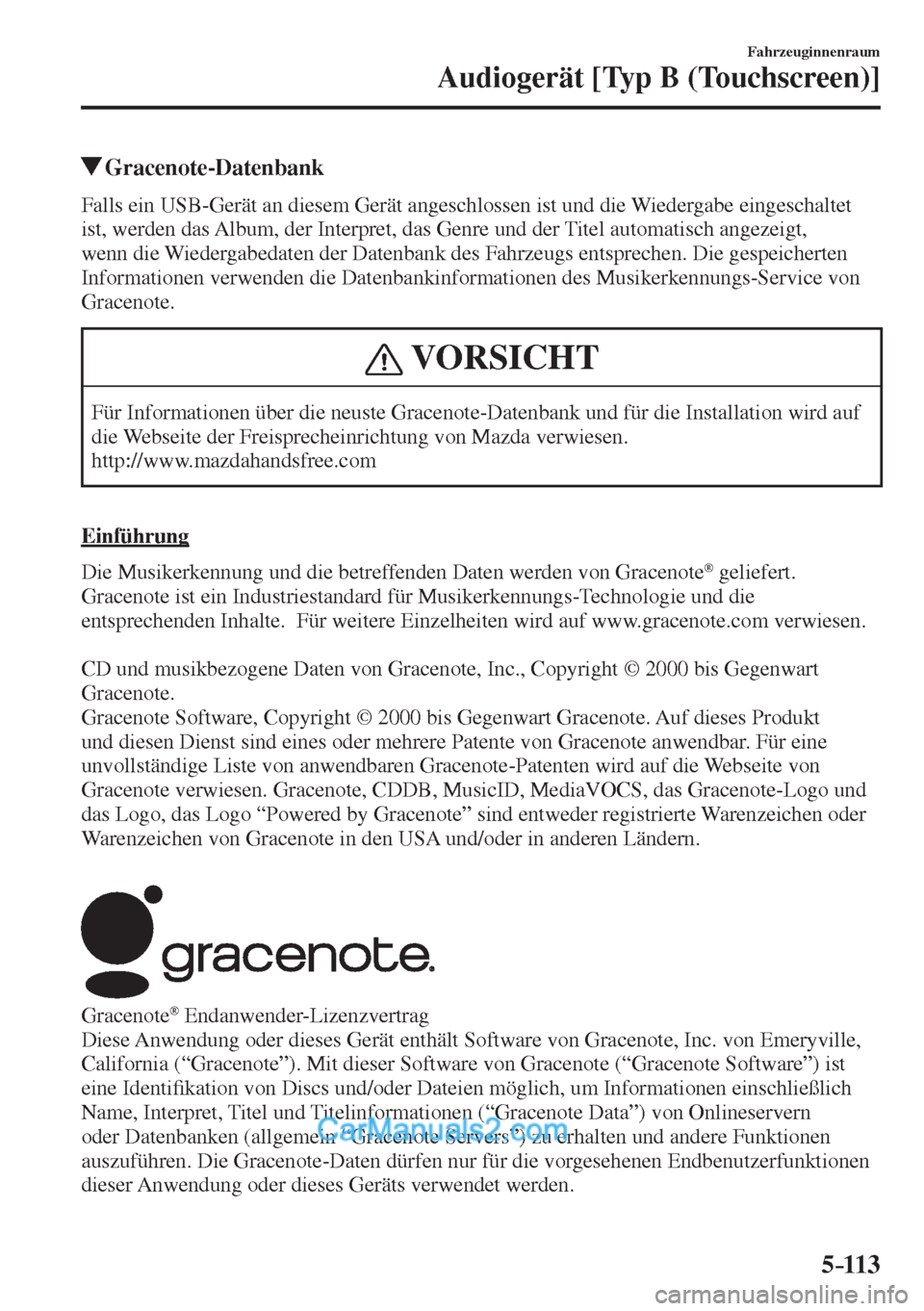 MAZDA MODEL 2 2017  Betriebsanleitung (in German) 5–113
Fahrzeuginnenraum
Audiogerät [Typ B (Touchscreen)]
          Gracenote-Datenbank
    Falls ein USB-Gerät an diesem Gerät angeschlossen ist und die Wiedergabe eingeschaltet 
ist, werden das 