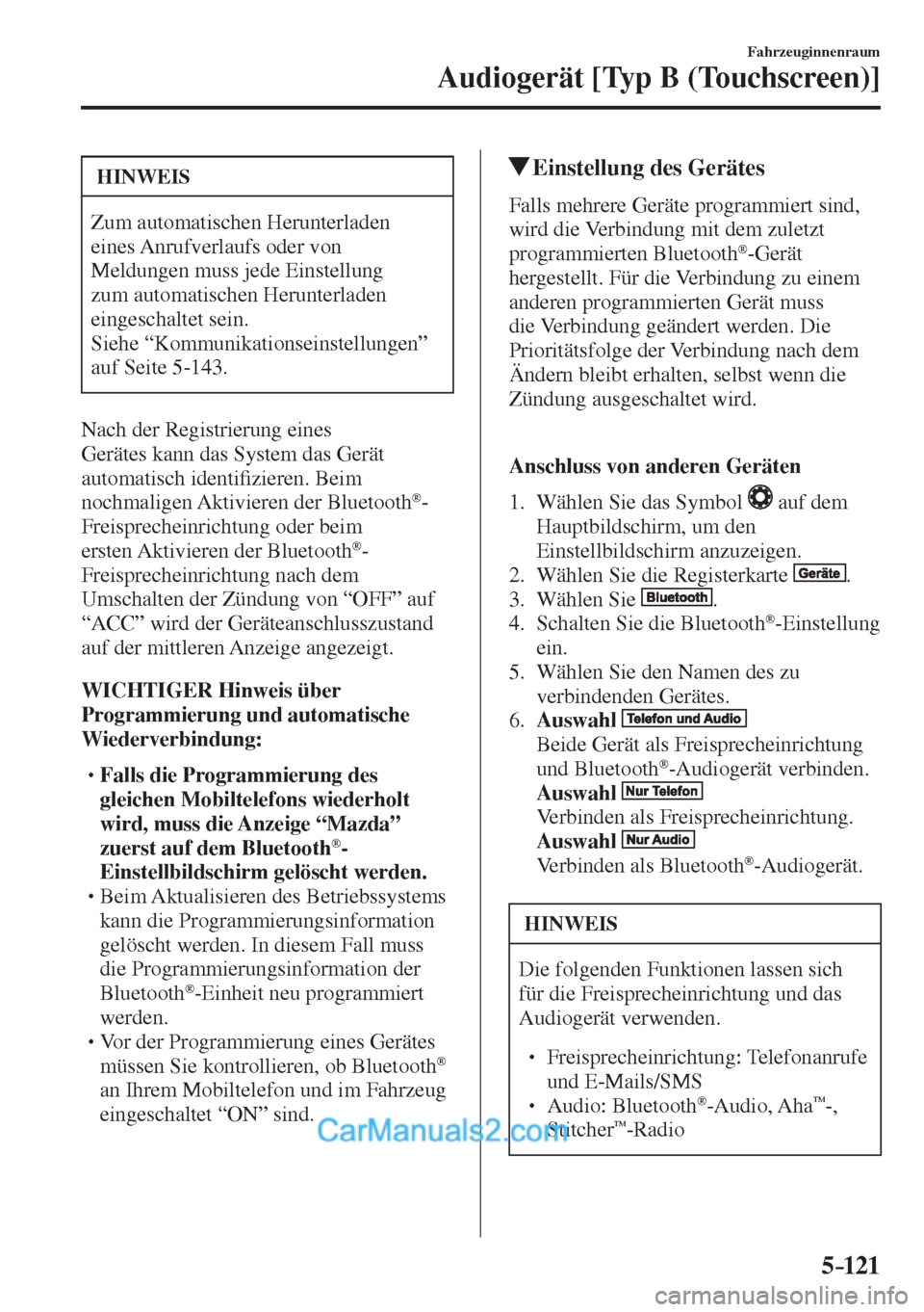 MAZDA MODEL 2 2017  Betriebsanleitung (in German) 5–121
Fahrzeuginnenraum
Audiogerät [Typ B (Touchscreen)]
 HINWEIS
 Zum automatischen Herunterladen 
eines Anrufverlaufs oder von 
Meldungen muss jede Einstellung 
zum automatischen Herunterladen 
e