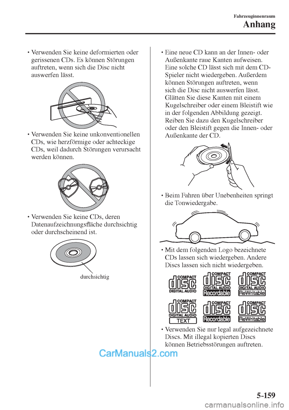 MAZDA MODEL 2 2017  Betriebsanleitung (in German) 5–159
Fahrzeuginnenraum
Anhang
� �
�
�
� �� Verwenden Sie keine deformierten oder 
gerissenen CDs. Es können Störungen 
auftreten, wenn sich die Disc nicht 
auswerfen lässt.
 
 � �
�
�
