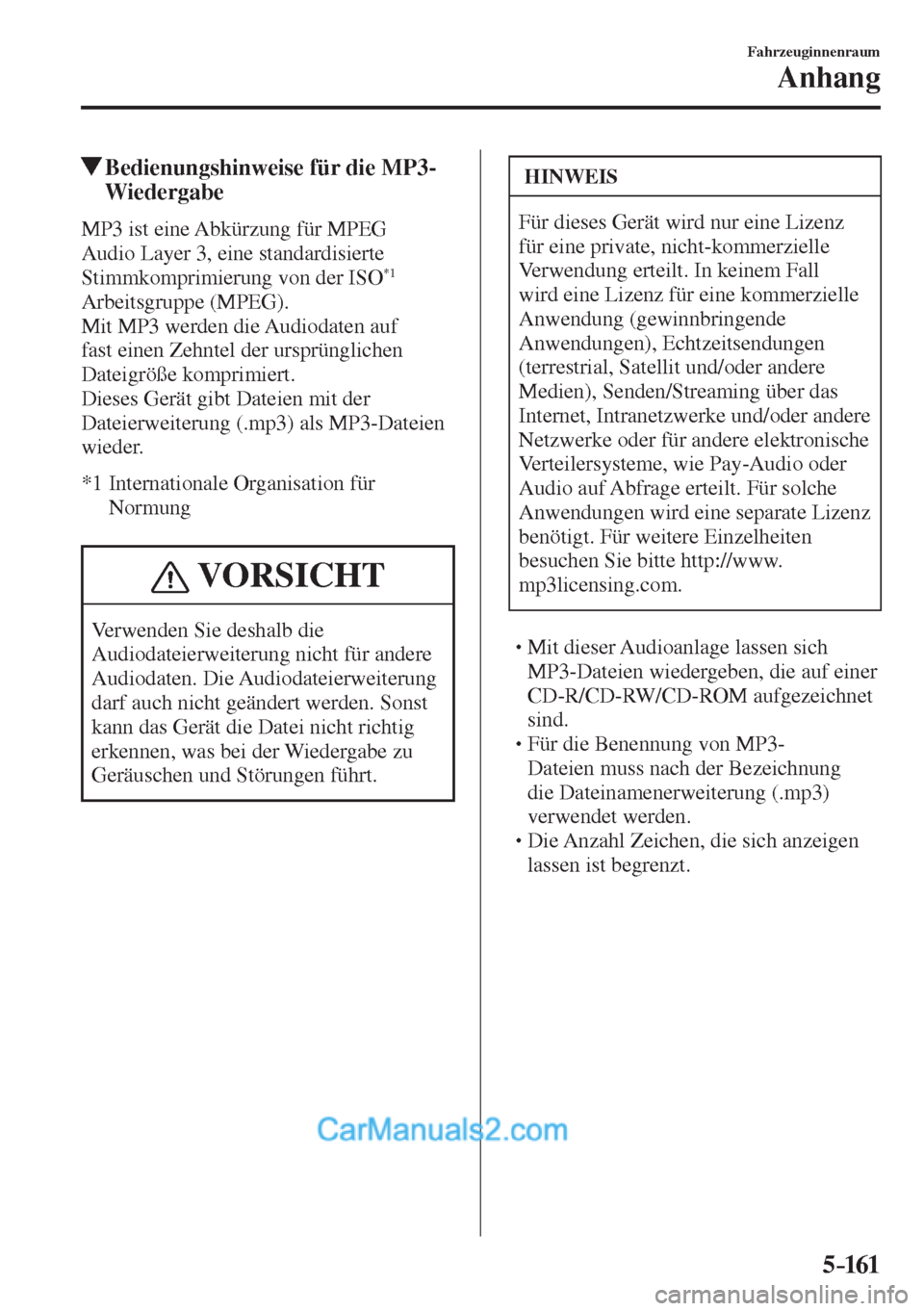 MAZDA MODEL 2 2017  Betriebsanleitung (in German) 5–161
Fahrzeuginnenraum
Anhang
          Bedienungshinweise für die MP3-
Wiedergabe
    MP3  ist  eine  Abkürzung  für  MPEG 
Audio Layer 3, eine standardisierte 
Stimmkomprimierung von der ISO 
