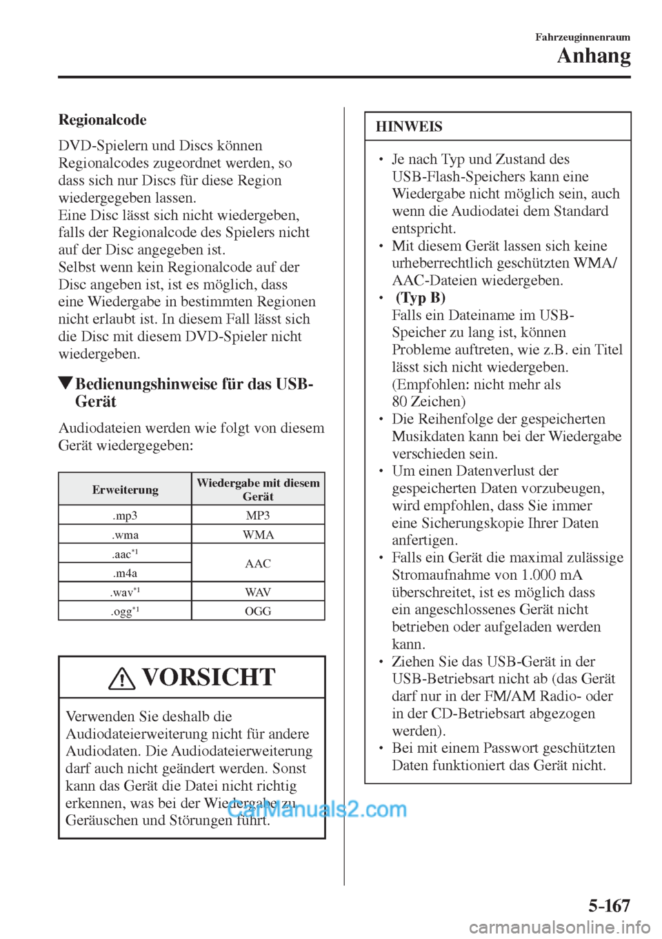 MAZDA MODEL 2 2017  Betriebsanleitung (in German) 5–167
Fahrzeuginnenraum
Anhang
  Regionalcode 
    DVD-Spielern  und  Discs  können 
Regionalcodes zugeordnet werden, so 
dass sich nur Discs für diese Region 
wiedergegeben lassen.
  Eine Disc l