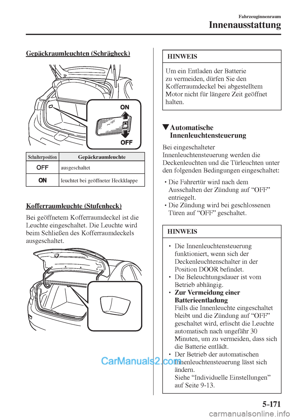 MAZDA MODEL 2 2017  Betriebsanleitung (in German) 5–171
Fahrzeuginnenraum
Innenausstattung
  Gepäckraumleuchten  (Schrägheck)
   
 
 Schalterposition  Gepäckraumleuchte 
 
  ausgeschaltet 
 
  leuchtet bei geöffneter Heckklappe 
   
  Kofferrau