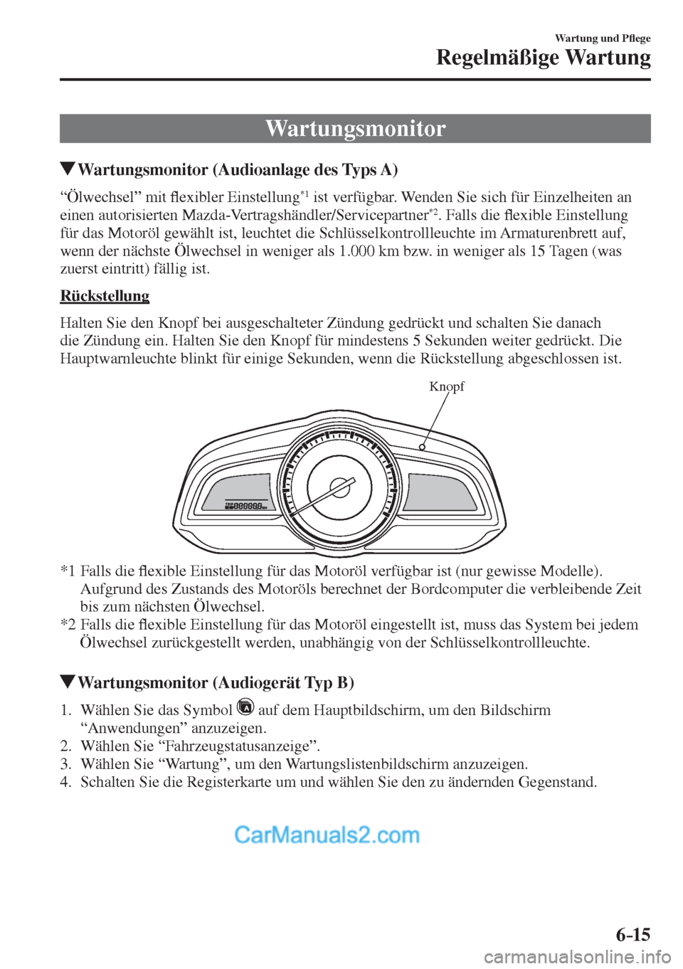 MAZDA MODEL 2 2017  Betriebsanleitung (in German) 6–15
Wartung und P�À ege
Regelmäßige Wartung
 Wartungsmonitor
               Wartungsmonitor (Audioanlage des Typs A)
    “Ölwechsel”  mit �À exibler Einstellung *1  ist verfügbar. Wenden 