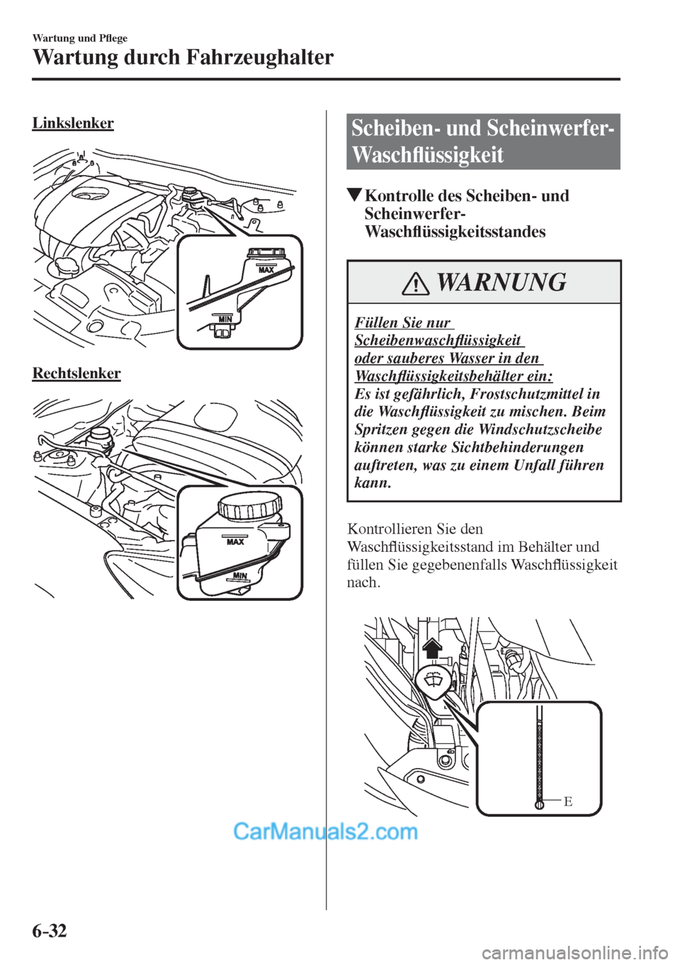 MAZDA MODEL 2 2017  Betriebsanleitung (in German) 6–32
Wartung und P�À ege
Wartung durch Fahrzeughalter
  Linkslenker
   
 
  Rechtslenker
   
 
 Scheiben- und Scheinwerfer-
Wa s c h�À üssigkeit
               Kontrolle des Scheiben- und 
Schein