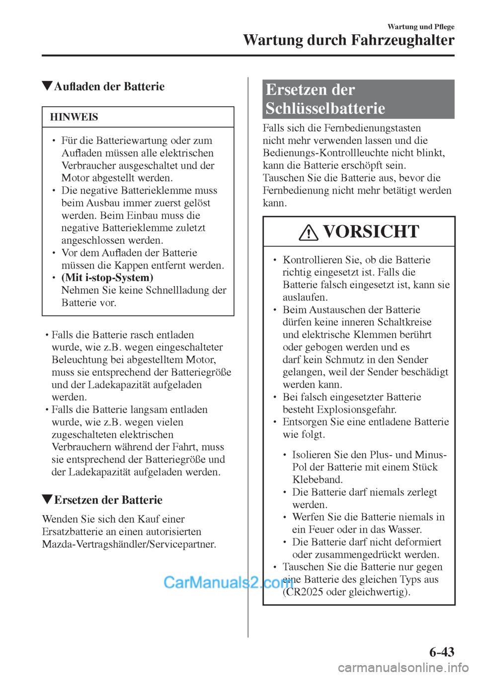 MAZDA MODEL 2 2017  Betriebsanleitung (in German) 6–43
Wartung und P�À ege
Wartung durch Fahrzeughalter
          Au�À aden der Batterie
 HINWEIS
�
� ��  Für die Batteriewartung oder zum 
Au�À aden müssen alle elektrischen 
Verbraucher ausg