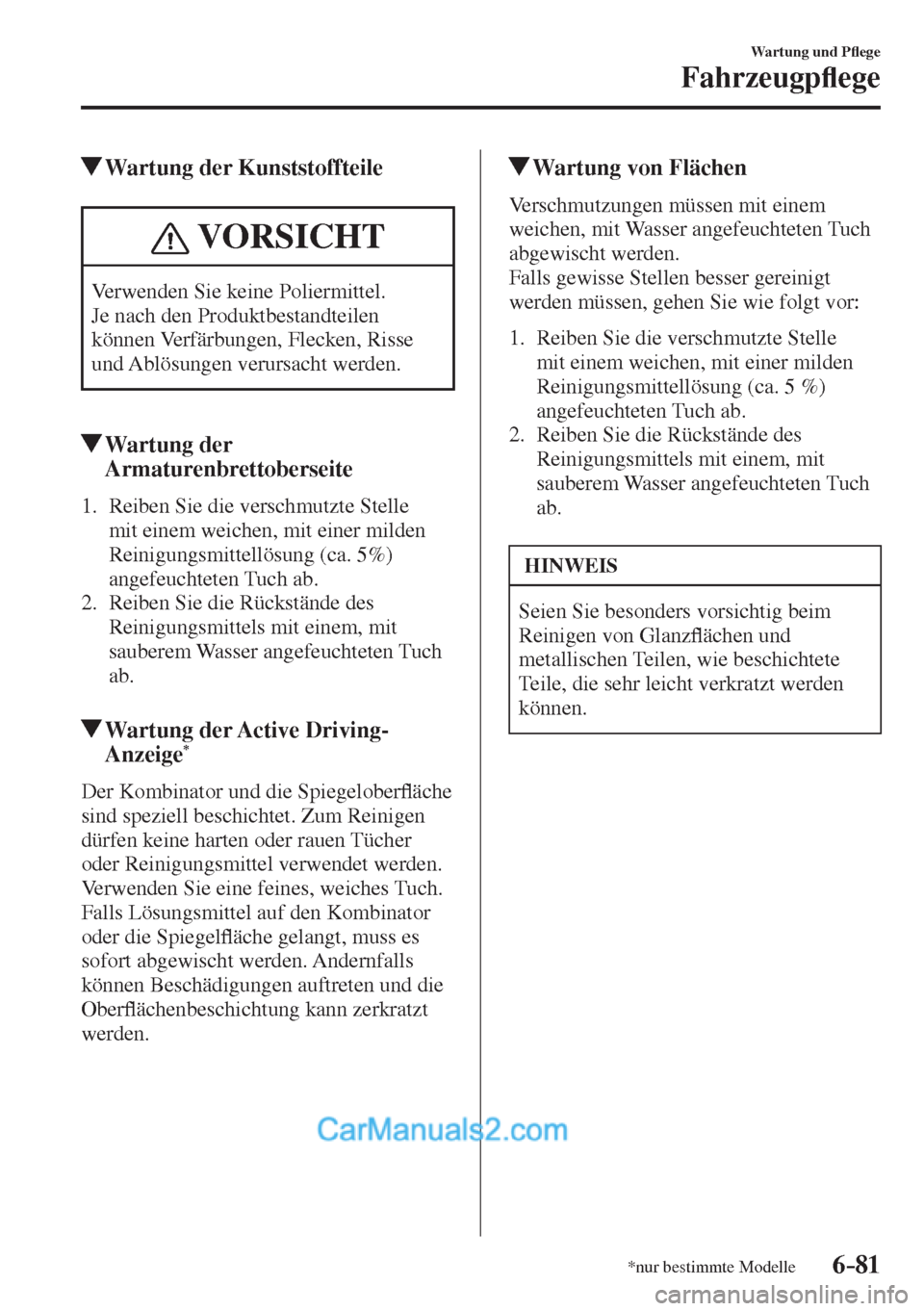 MAZDA MODEL 2 2017  Betriebsanleitung (in German) 6–81
Wartung und P�À ege
Fahrzeugp�À ege
*nur bestimmte Modelle
          Wartung der Kunststoffteile
 VORSICHT
 Verwenden Sie keine Poliermittel. 
 Je nach den Produktbestandteilen 
können Verf