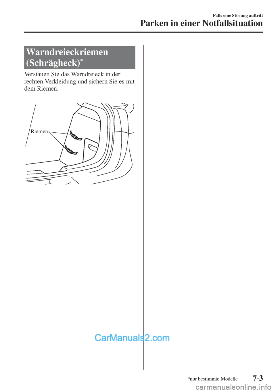 MAZDA MODEL 2 2017  Betriebsanleitung (in German) 7–3
Falls eine Störung auftritt
Parken in einer Notfallsituation
*nur bestimmte Modelle
 Warndreieckriemen 
(Schrägheck) 
* 
            Verstauen  Sie  das  Warndreieck  in  der 
rechten Verkleid