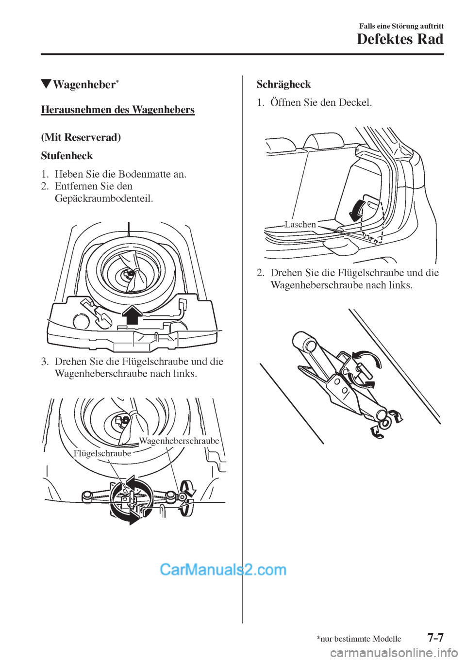 MAZDA MODEL 2 2017  Betriebsanleitung (in German) 7–7
Falls eine Störung auftritt
Defektes Rad
*nur bestimmte Modelle
         Wagenheber * 
            Herausnehmen  des  Wagenhebers
    (Mit  Reserverad)
      Stufenheck 
  
   1.   Heben  Sie  