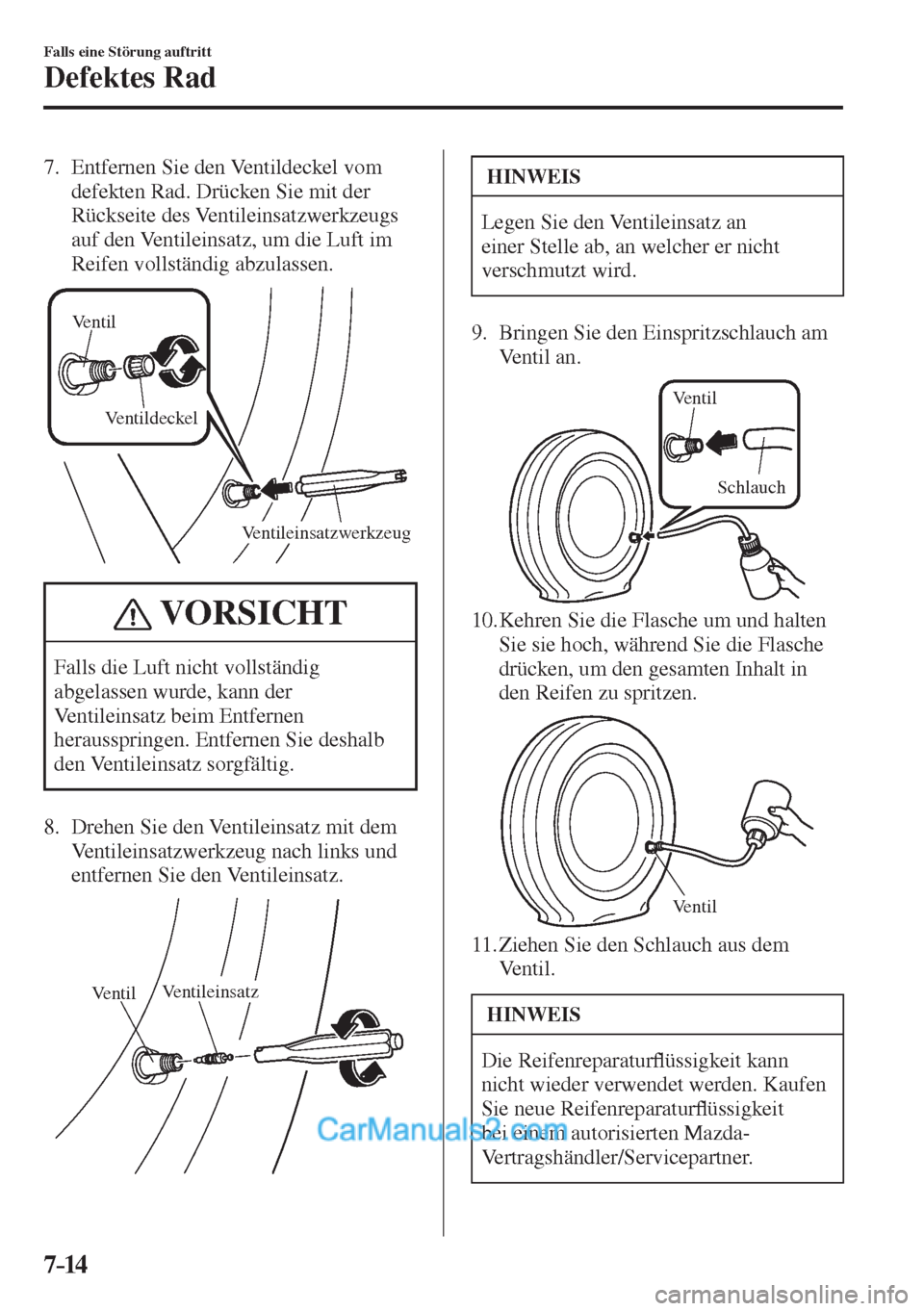 MAZDA MODEL 2 2017  Betriebsanleitung (in German) 7–14
Falls eine Störung auftritt
Defektes Rad
   7.   Entfernen  Sie  den  Ventildeckel  vom 
defekten Rad. Drücken Sie mit der 
Rückseite des Ventileinsatzwerkzeugs 
auf den Ventileinsatz, um di