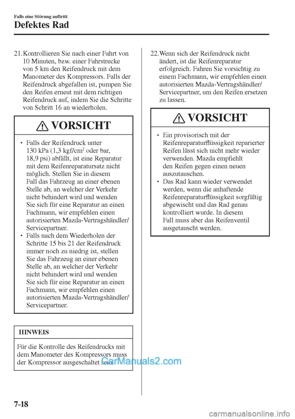 MAZDA MODEL 2 2017  Betriebsanleitung (in German) 7–18
Falls eine Störung auftritt
Defektes Rad
   21.  Kontrollieren Sie nach einer Fahrt von 
10 Minuten, bzw. einer Fahrstrecke 
von 5 km den Reifendruck mit dem 
Manometer des Kompressors. Falls 