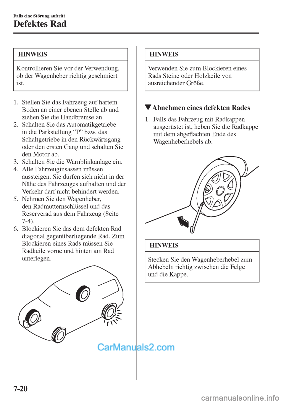 MAZDA MODEL 2 2017  Betriebsanleitung (in German) 7–20
Falls eine Störung auftritt
Defektes Rad
 HINWEIS
 Kontrollieren Sie vor der Verwendung, 
ob der Wagenheber richtig geschmiert 
ist. 
   1.   Stellen Sie das Fahrzeug auf hartem 
Boden an eine
