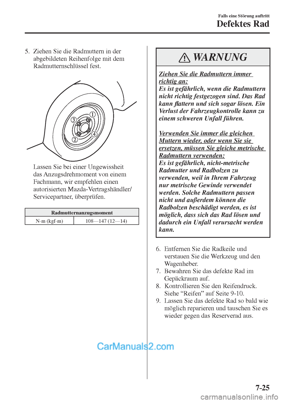 MAZDA MODEL 2 2017  Betriebsanleitung (in German) 7–25
Falls eine Störung auftritt
Defektes Rad
   5.   Ziehen Sie die Radmuttern in der 
abgebildeten Reihenfolge mit dem 
Radmutternschlüssel fest.
   
 
 
    Lassen Sie bei einer Ungewissheit 
d