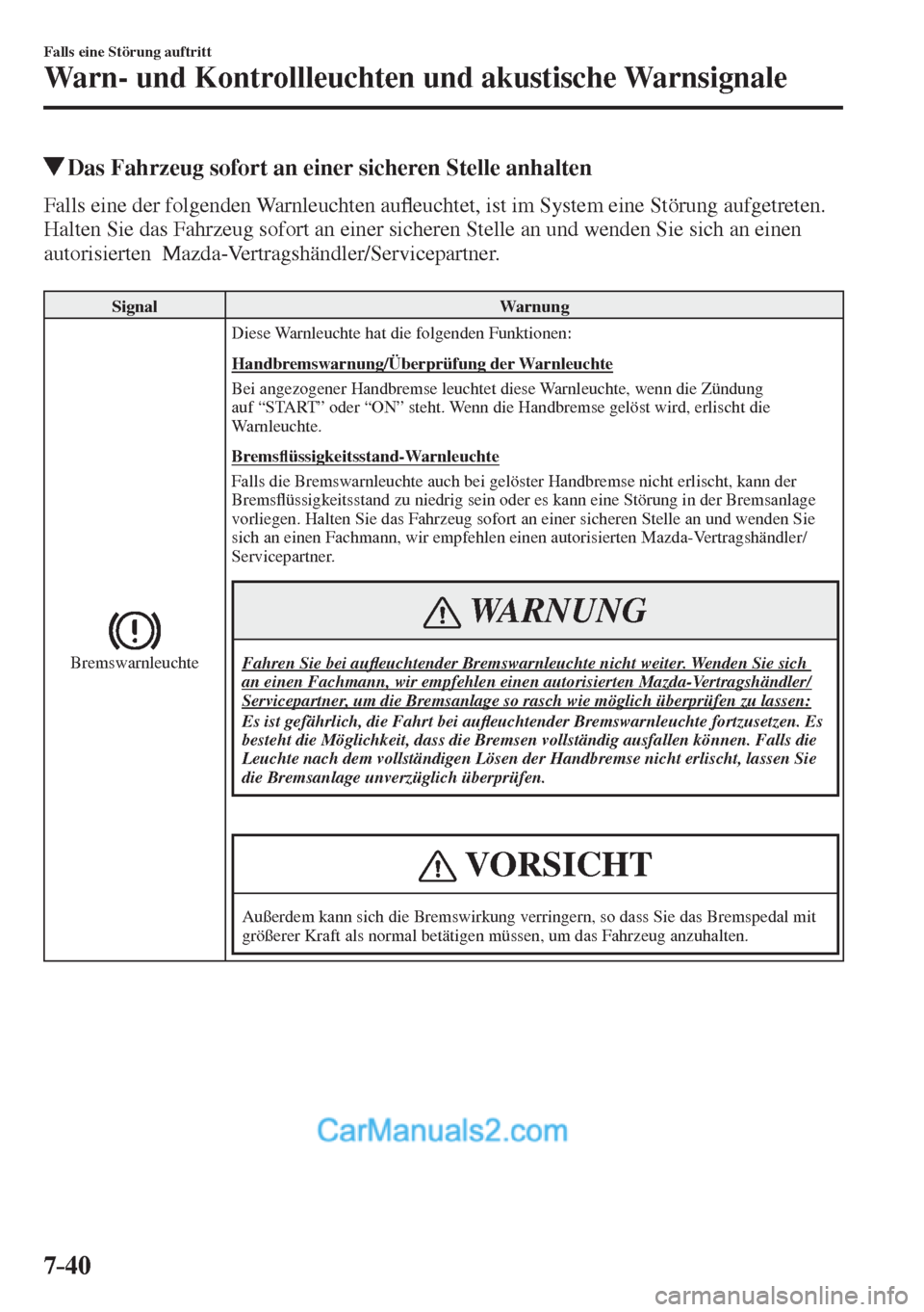 MAZDA MODEL 2 2017  Betriebsanleitung (in German) 7–40
Falls eine Störung auftritt
Warn- und Kontrollleuchten und akustische Warnsignale
         Das Fahrzeug sofort an einer sicheren Stelle anhalten
    Falls  eine  der  folgenden  Warnleuchten  