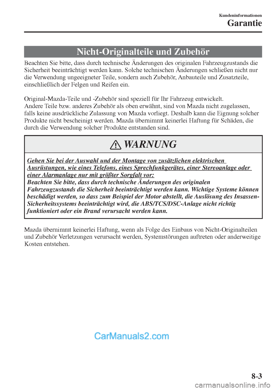MAZDA MODEL 2 2017  Betriebsanleitung (in German) 8–3
Kundeninformationen
Garantie
 Nicht-Originalteile und Zubehör
            Beachten  Sie  bitte,  dass  durch  technische  Änderungen  des  originalen  Fahrzeugzustands  die 
Sicherheit beeintr